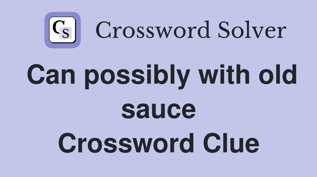 Can possibly with old sauce Crossword Clue