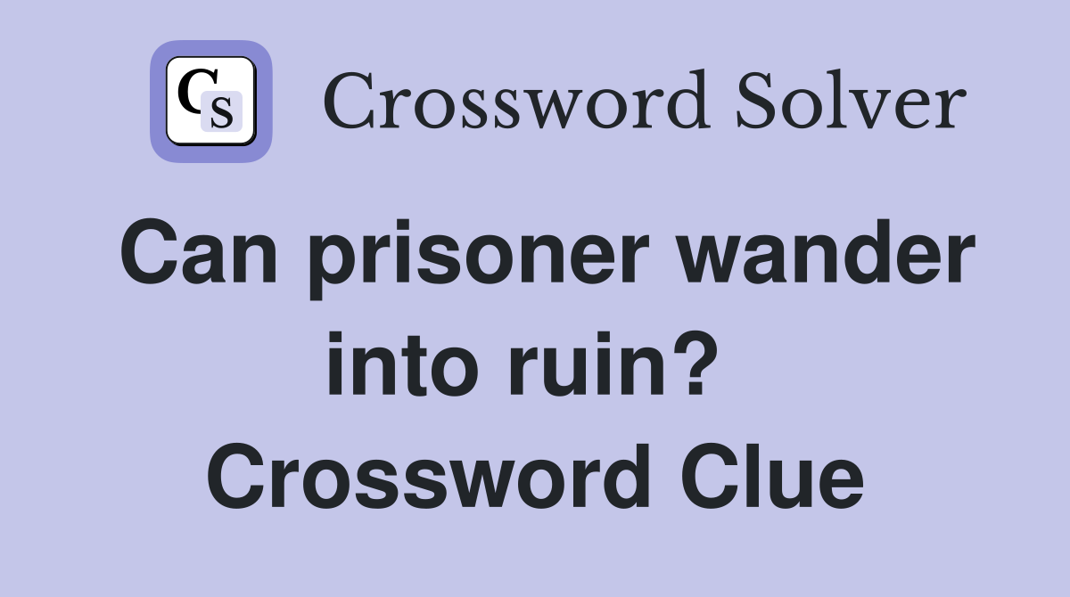 Can prisoner wander into ruin?  Crossword Clue