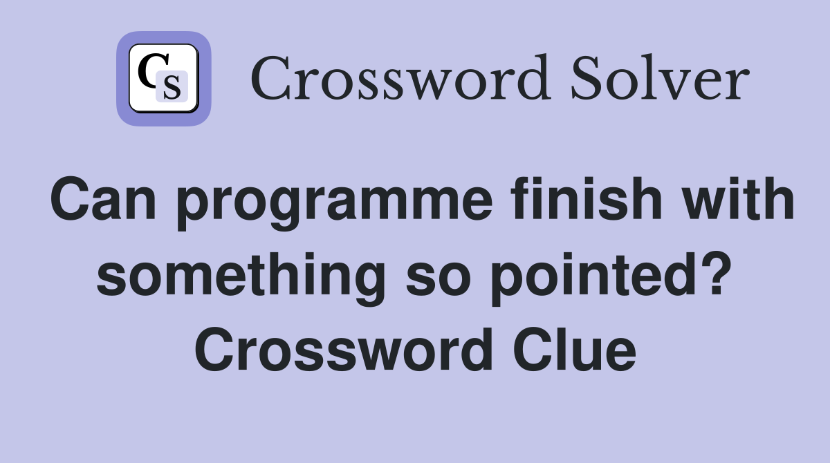 Can programme finish with something so pointed? Crossword Clue