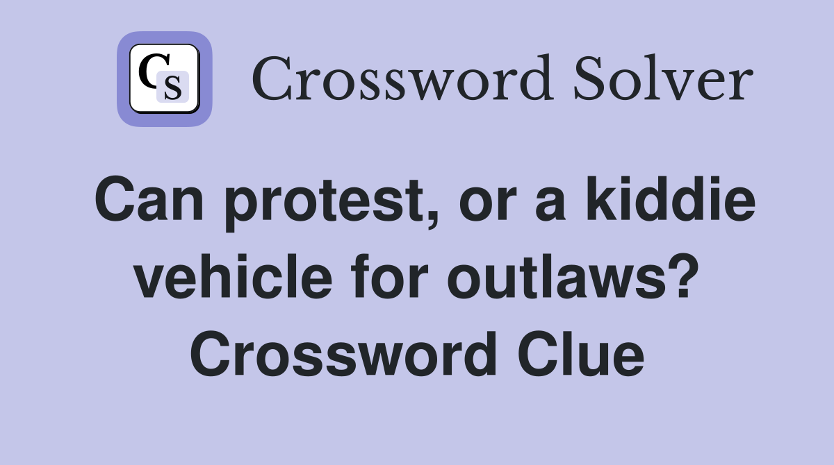 Can protest, or a kiddie vehicle for outlaws? Crossword Clue