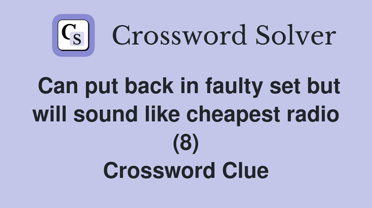 Can put back in faulty set but will sound like cheapest radio (8) Crossword Clue