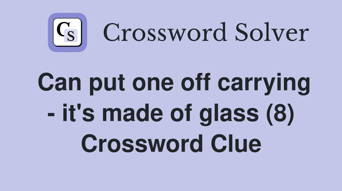 Can put one off carrying - it's made of glass (8) Crossword Clue