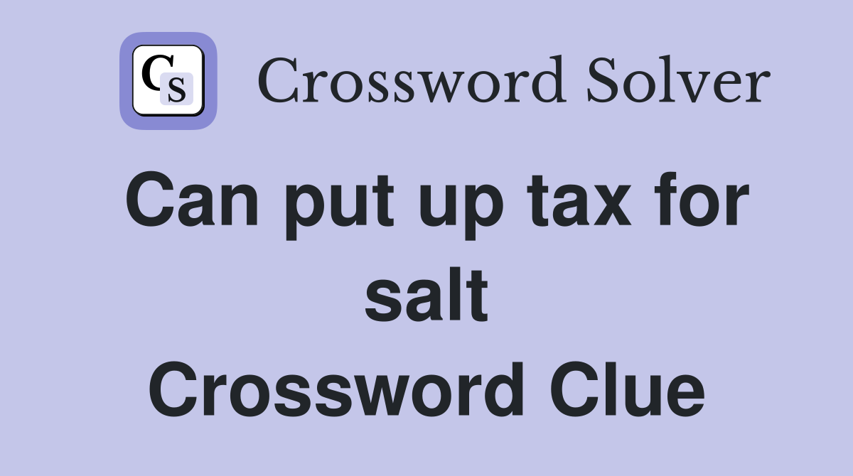 Can put up tax for salt Crossword Clue