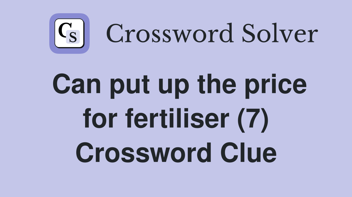 Can put up the price for fertiliser (7) Crossword Clue