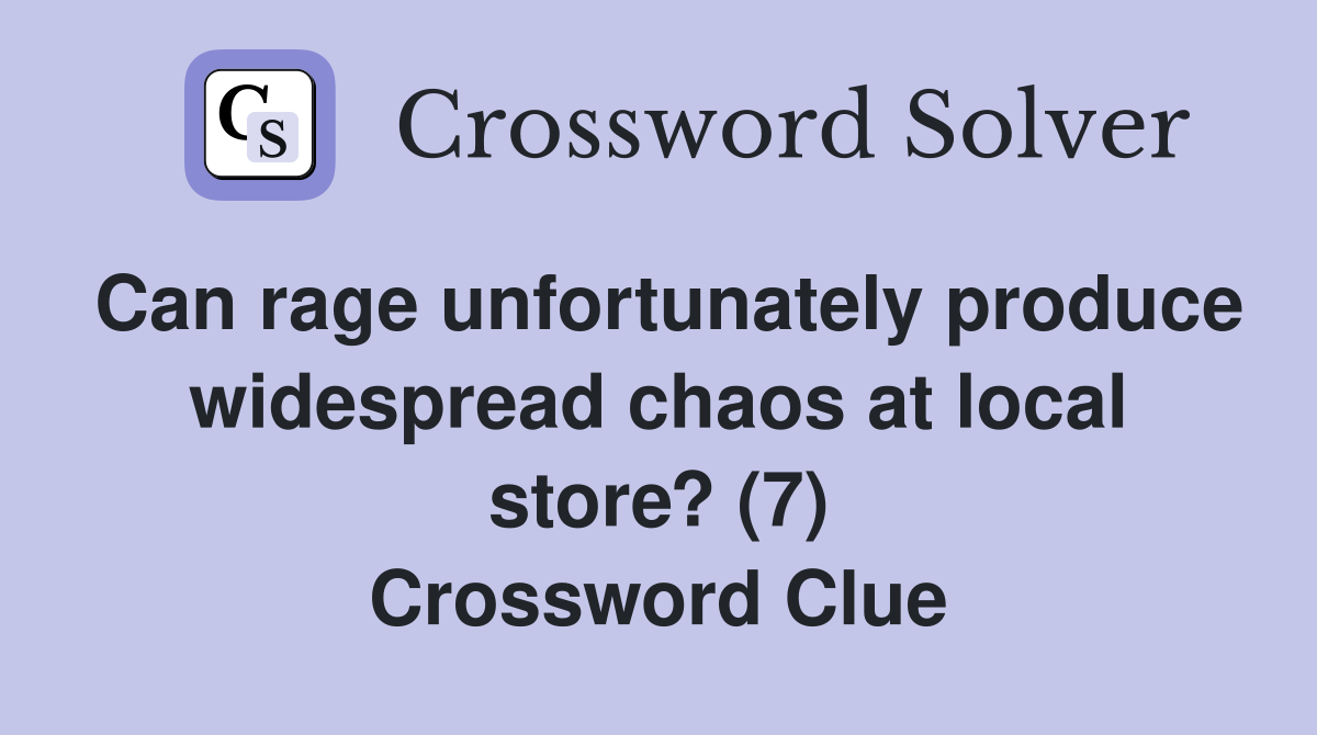 Can rage unfortunately produce widespread chaos at local store? (7) Crossword Clue