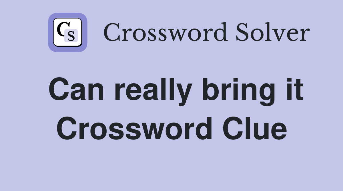 Can really bring it Crossword Clue