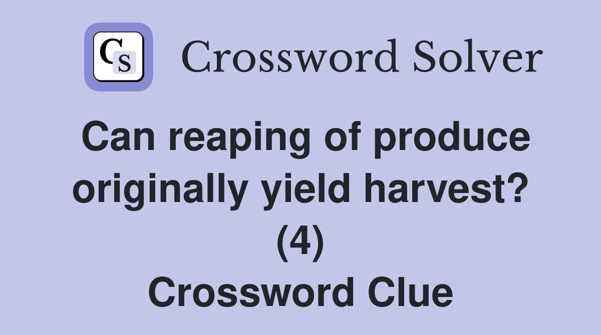 Can reaping of produce originally yield harvest? (4) Crossword Clue