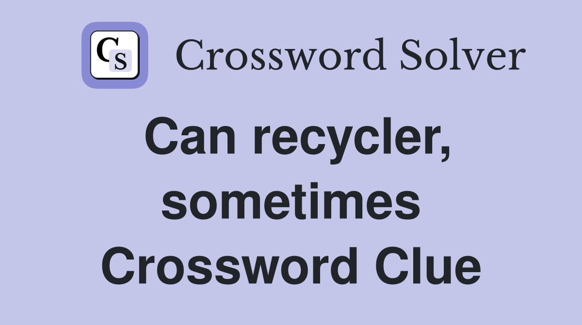 Can recycler, sometimes Crossword Clue