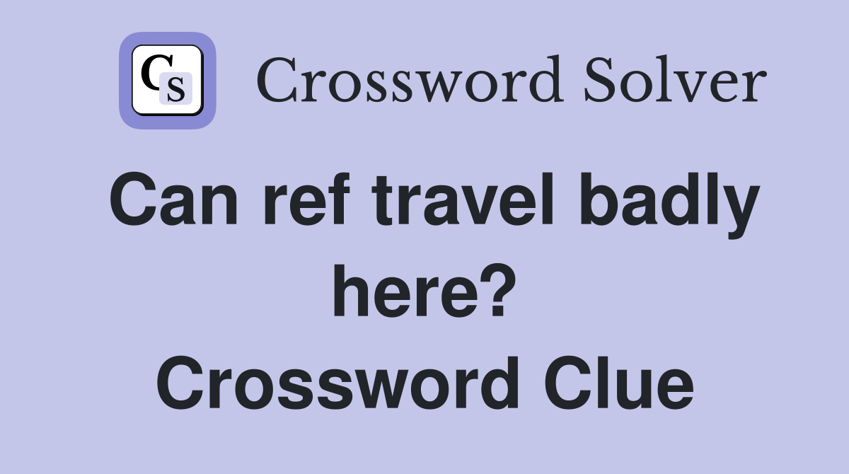 Can ref travel badly here? Crossword Clue