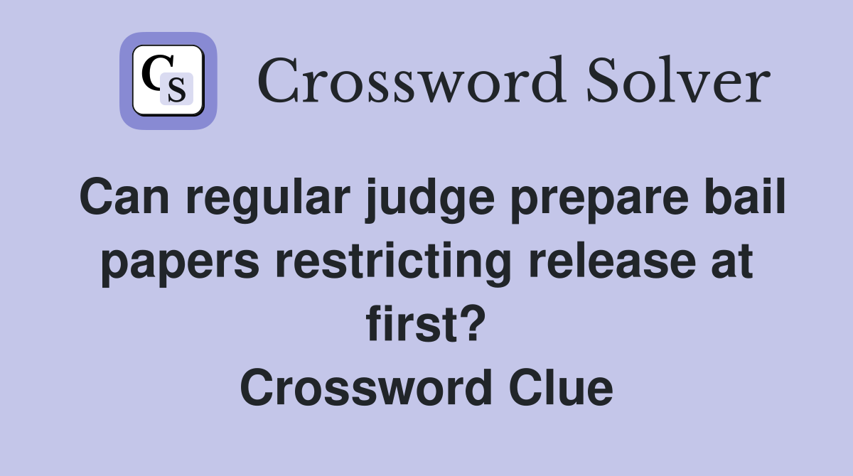 Can regular judge prepare bail papers restricting release at first? Crossword Clue