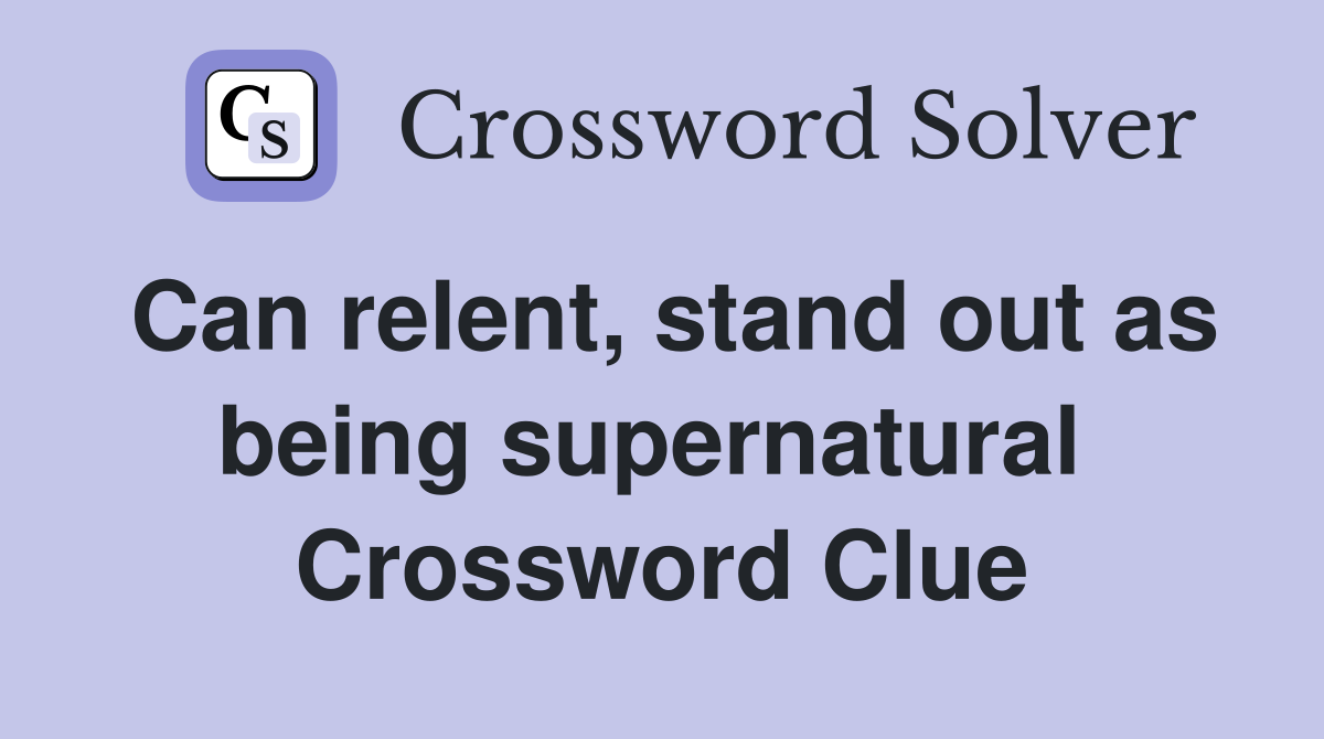 Can relent, stand out as being supernatural  Crossword Clue