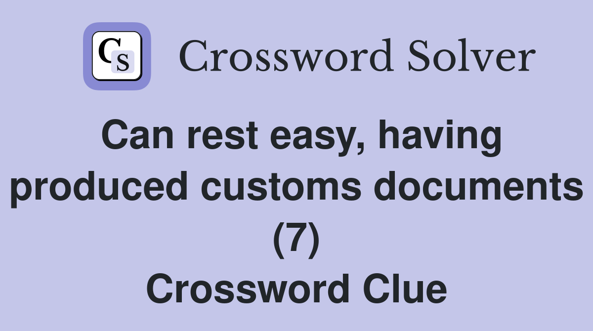 Can rest easy, having produced customs documents (7) Crossword Clue