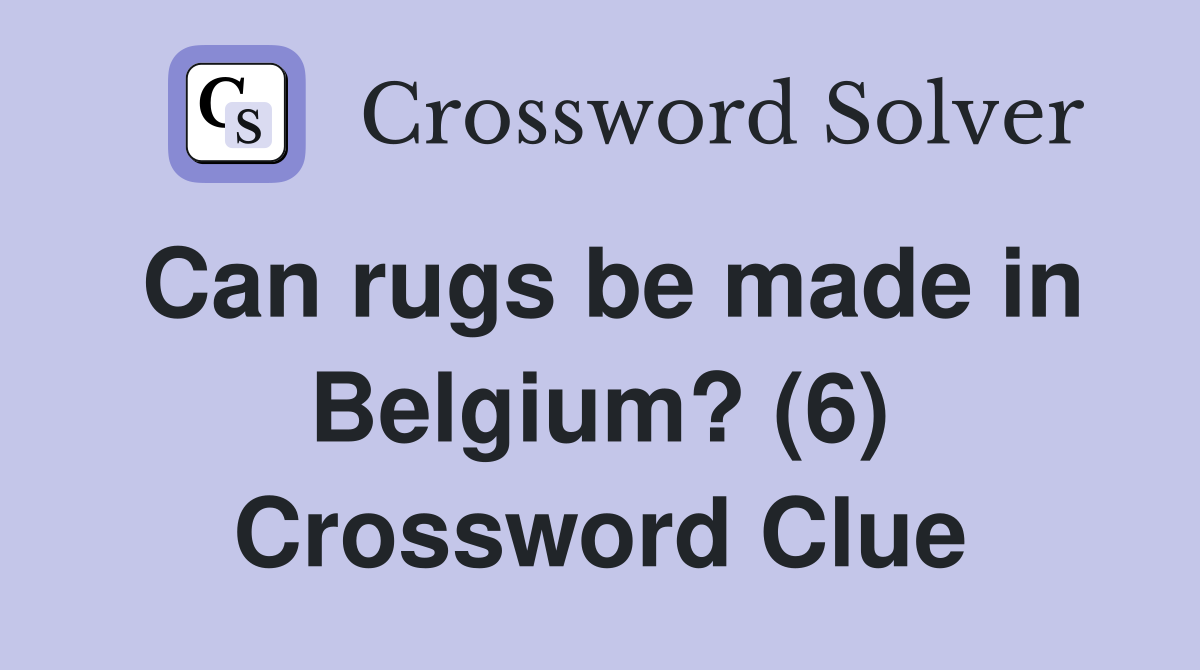 Can rugs be made in Belgium? (6) Crossword Clue