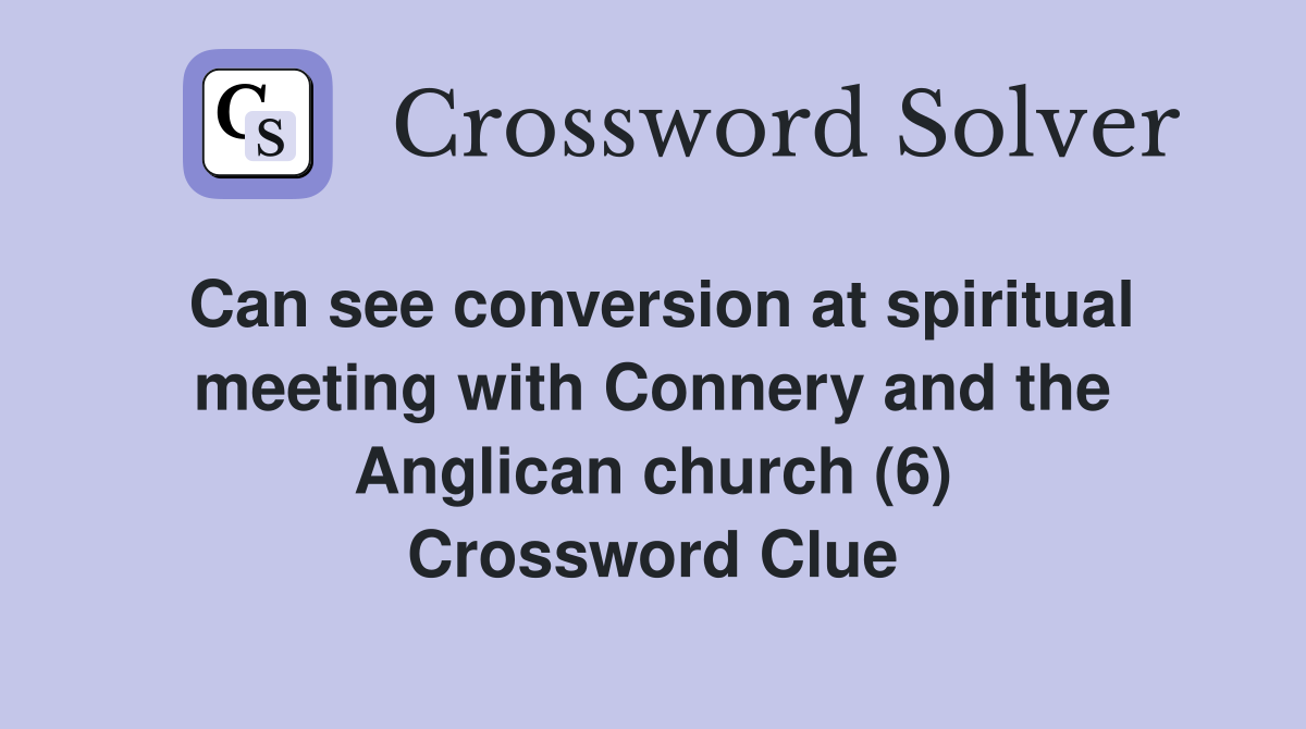 Can see conversion at spiritual meeting with Connery and the Anglican church (6) Crossword Clue