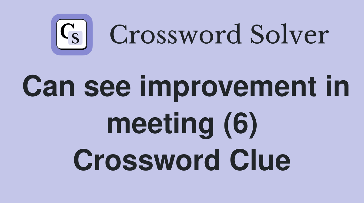 Can see improvement in meeting (6) Crossword Clue