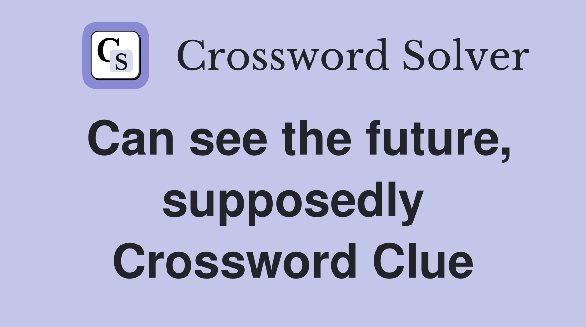 Can see the future, supposedly Crossword Clue
