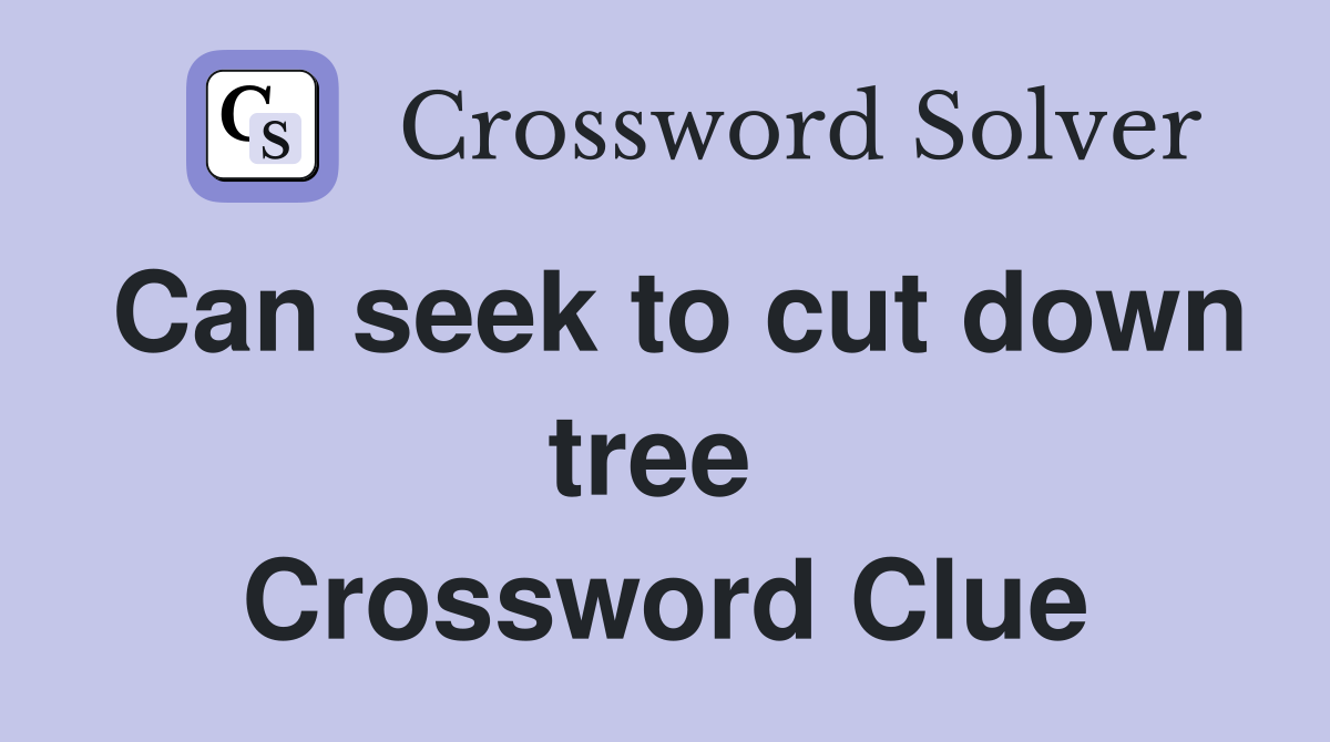 Can seek to cut down tree  Crossword Clue