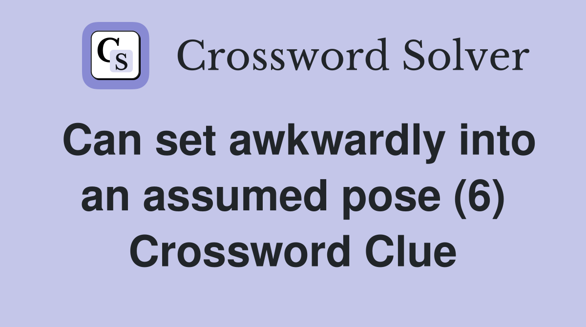 Can set awkwardly into an assumed pose (6) Crossword Clue