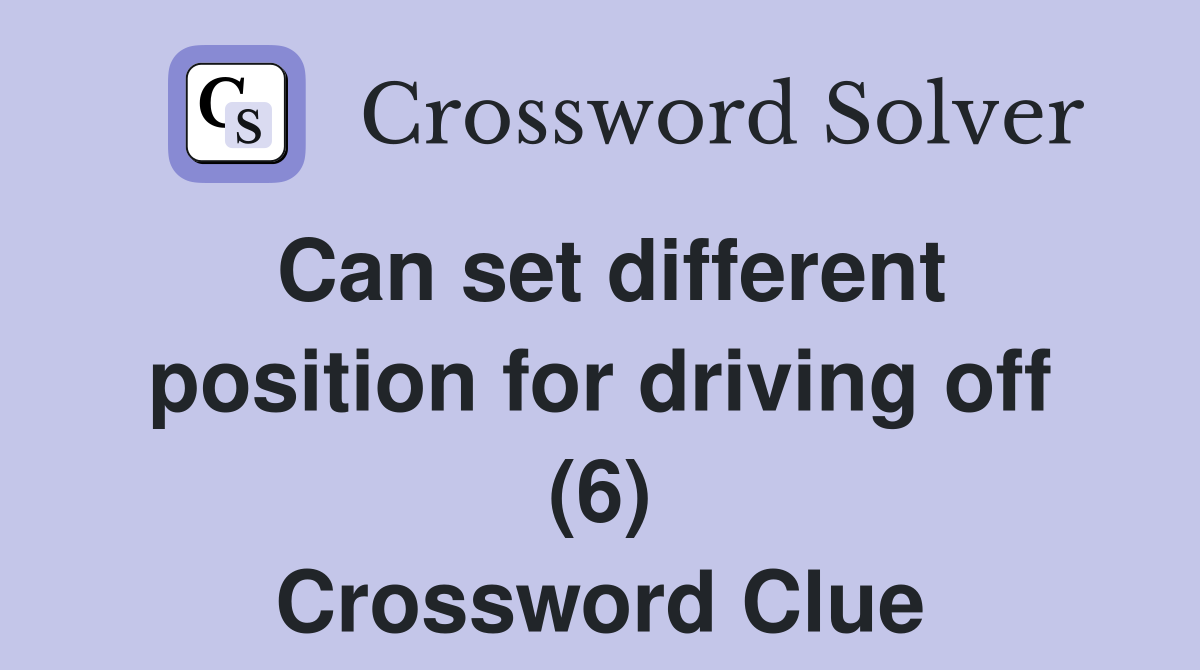 Can set different position for driving off (6) Crossword Clue
