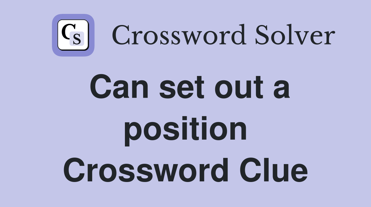 Can set out a position Crossword Clue