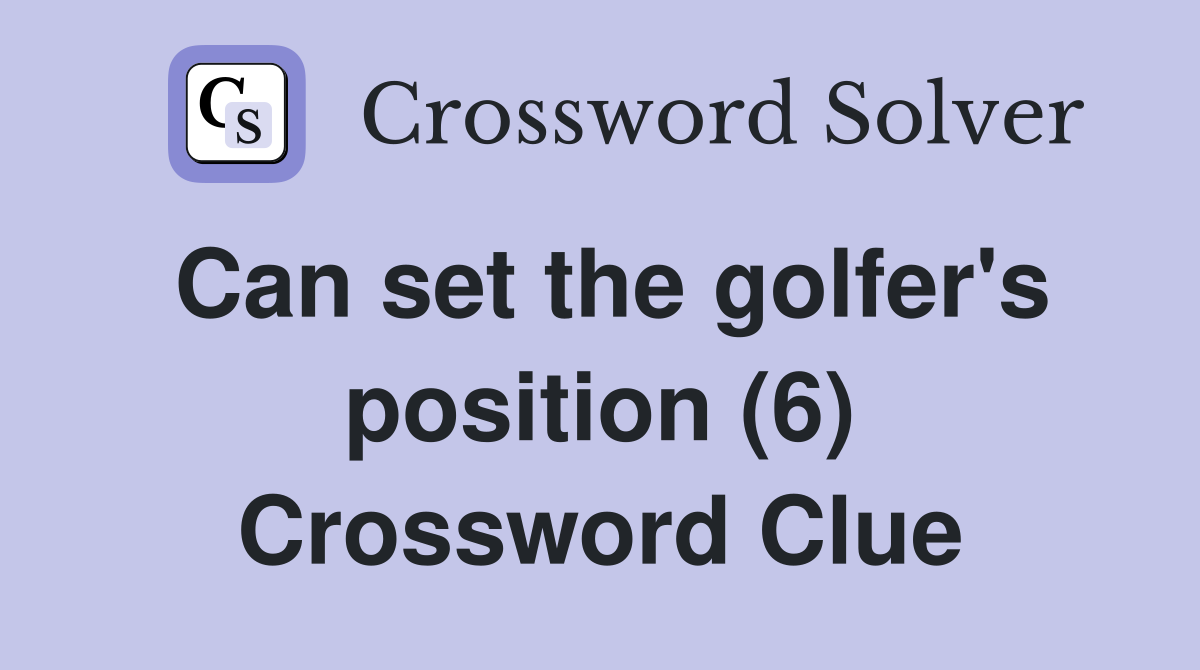 Can set the golfer's position (6) Crossword Clue