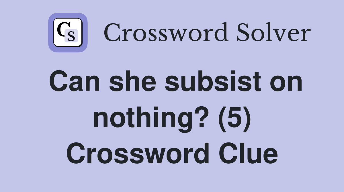 Can she subsist on nothing? (5) Crossword Clue