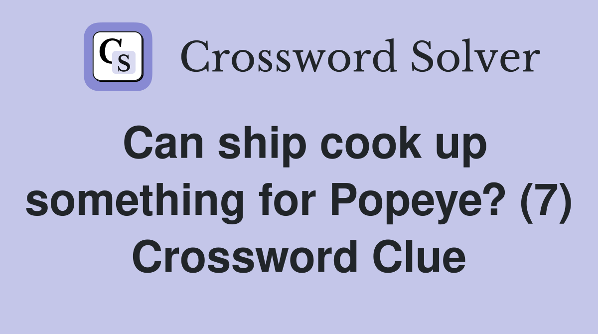 Can ship cook up something for Popeye? (7) Crossword Clue