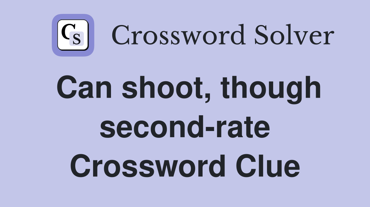 Can shoot, though second-rate Crossword Clue