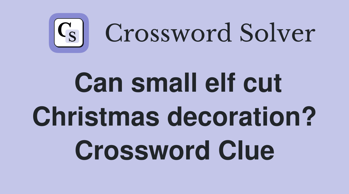 Can small elf cut Christmas decoration? Crossword Clue