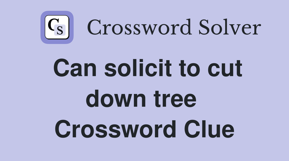 Can solicit to cut down tree  Crossword Clue