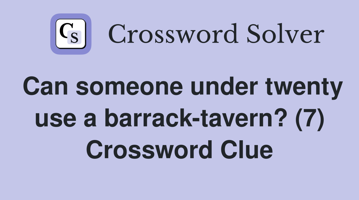 Can someone under twenty use a barrack-tavern? (7) Crossword Clue