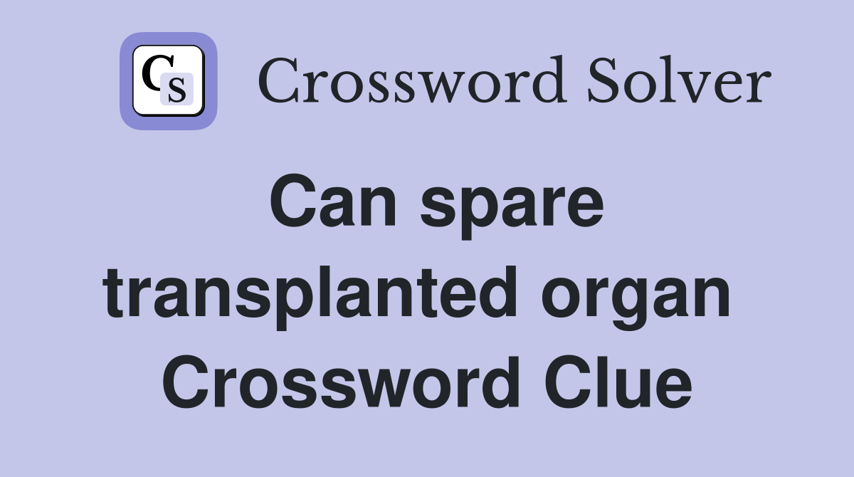 Can spare transplanted organ  Crossword Clue