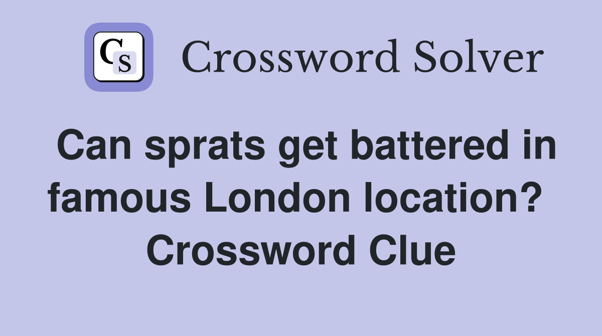 Can sprats get battered in famous London location?  Crossword Clue