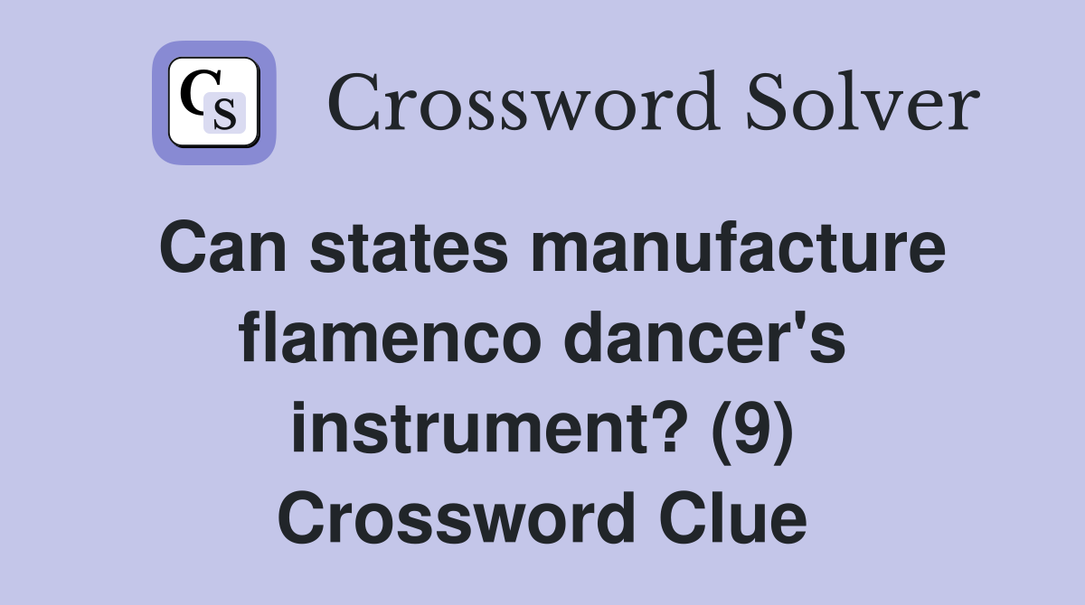 Can states manufacture flamenco dancer's instrument? (9) Crossword Clue