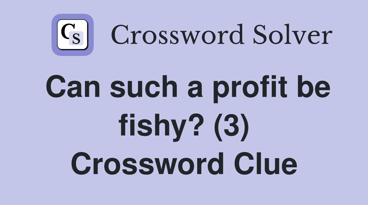 Can such a profit be fishy? (3) Crossword Clue