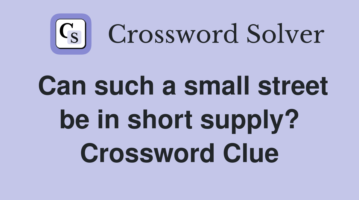Can such a small street be in short supply? Crossword Clue
