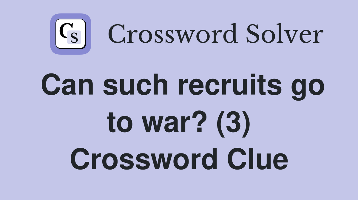 Can such recruits go to war? (3) Crossword Clue