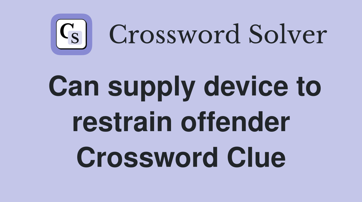 Can supply device to restrain offender Crossword Clue