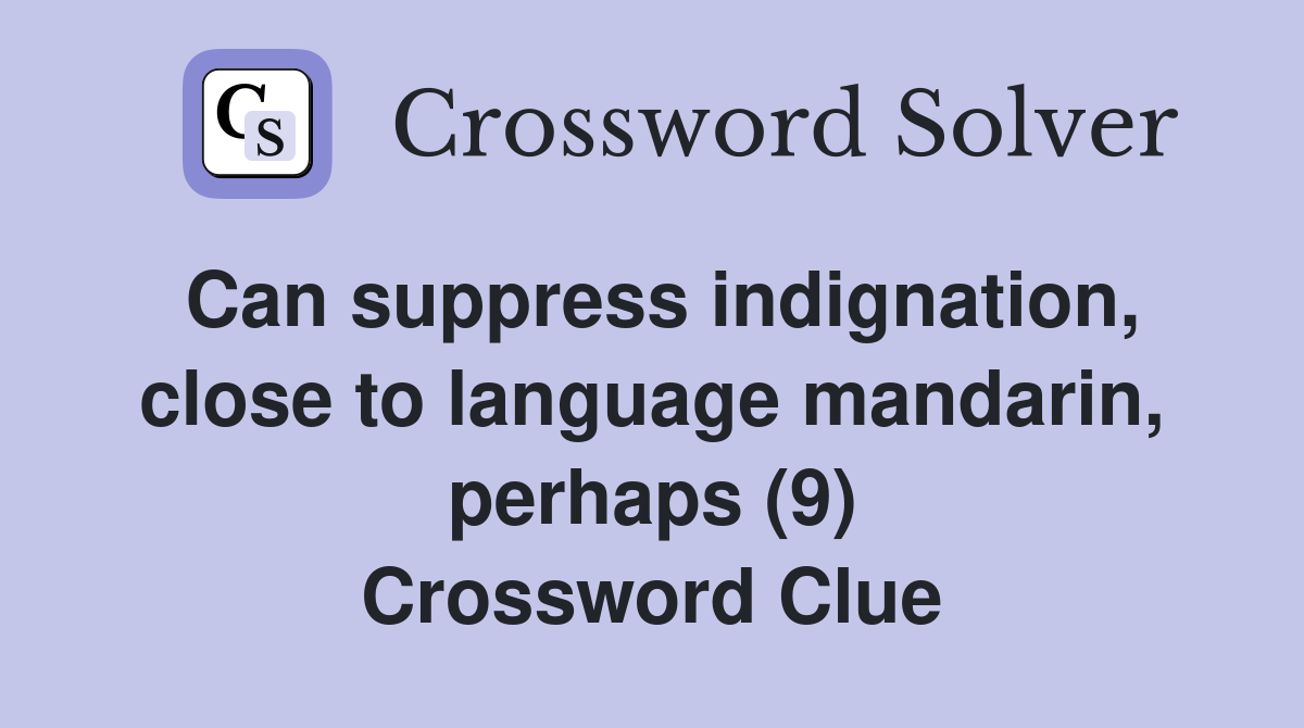 Can suppress indignation, close to language mandarin, perhaps (9) Crossword Clue