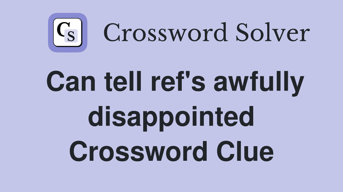 Can tell ref's awfully disappointed Crossword Clue