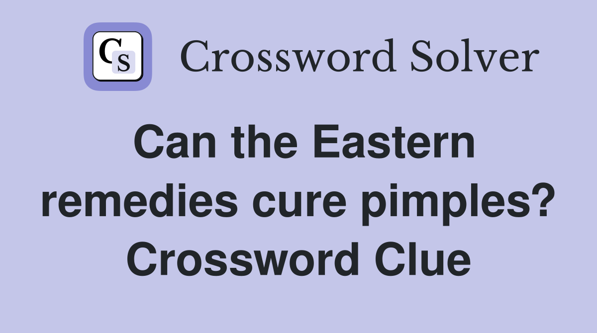 Can the Eastern remedies cure pimples? Crossword Clue