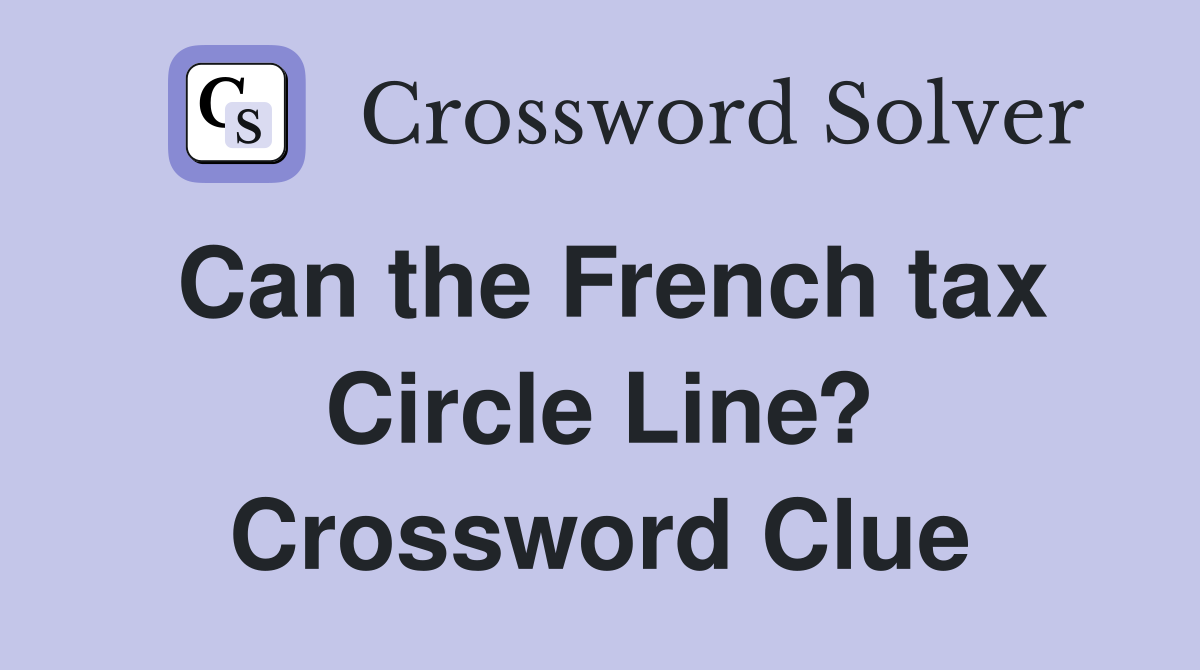 Can the French tax Circle Line? Crossword Clue