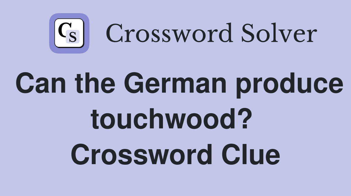 Can the German produce touchwood?  Crossword Clue
