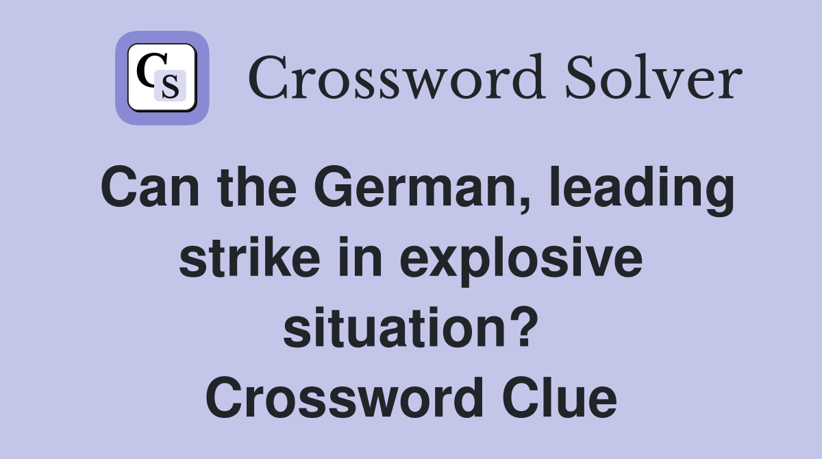 Can the German, leading strike in explosive situation? Crossword Clue