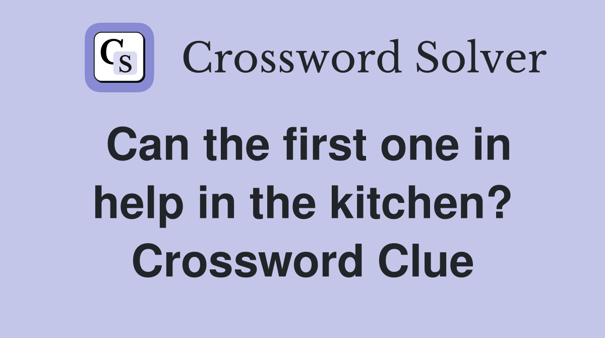Can the first one in help in the kitchen? Crossword Clue