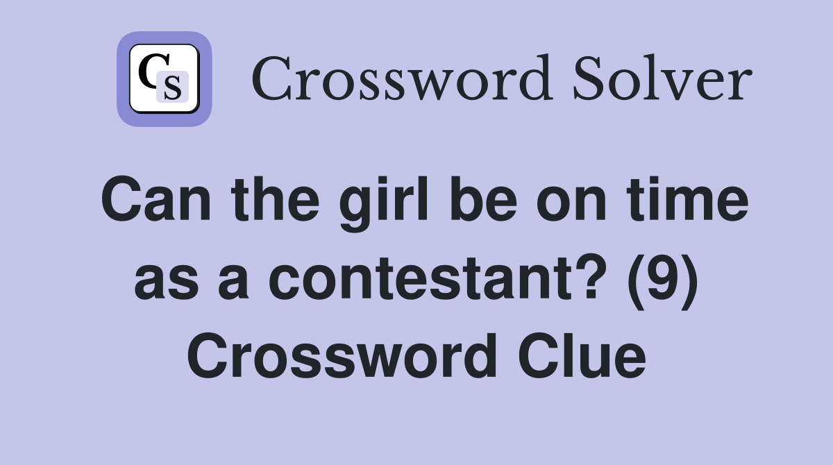 Can the girl be on time as a contestant? (9) Crossword Clue