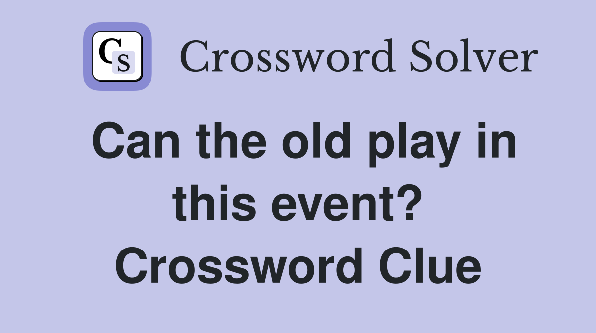 Can the old play in this event? Crossword Clue