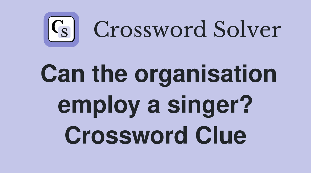 Can the organisation employ a singer? Crossword Clue
