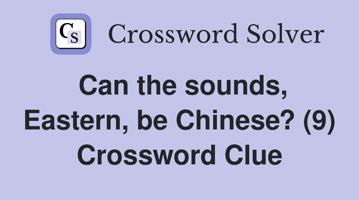 Can the sounds, Eastern, be Chinese? (9) Crossword Clue
