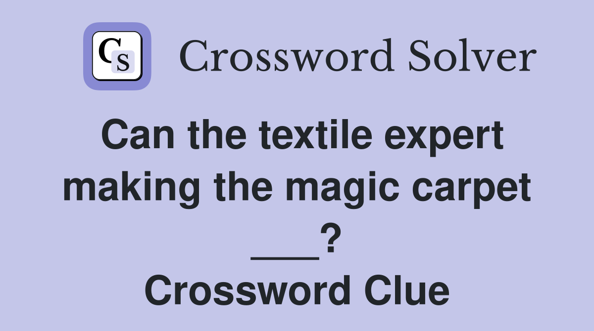Can the textile expert making the magic carpet ___? Crossword Clue